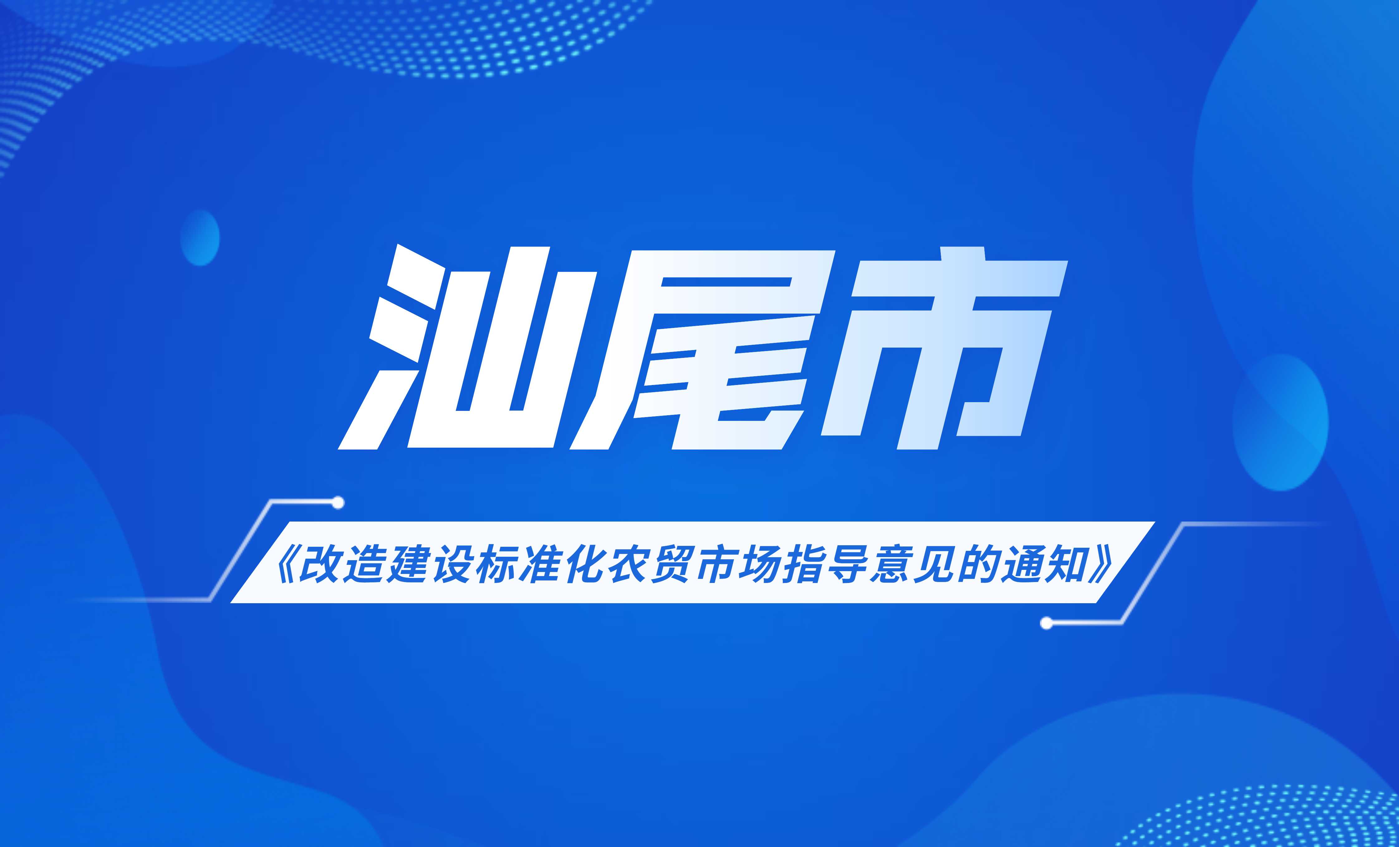 汕尾市改造建設(shè)標準化農(nóng)貿(mào)市場指導(dǎo)意見的通知